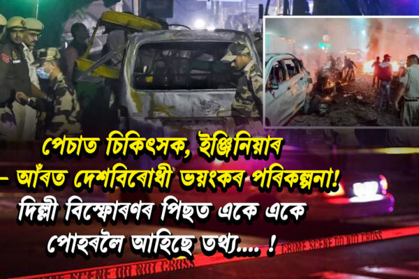 পেচাত চিকিৎসক, ইঞ্জিনিয়াৰ — আঁৰত দেশবিৰোধী ভয়ংকৰ পৰিকল্পনা! দিল্লী বিস্ফোৰণৰ পিছত একে একে পোহৰলৈ আহিছে তথ্য !Delhi Blast Case
