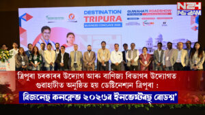 ত্ৰিপুৰা চৰকাৰৰ উদ্যোগ আৰু বাণিজ্য বিভাগৰ উদ্যোগত গুৱাহাটীত অনুষ্ঠিত হয় ডেষ্টিনেশ্যন ত্ৰিপুৰা : বিজনেছ কনক্লেভ ২০২৬ৰ ইনভেষ্টৰছ্ ৰোডশ্ব’