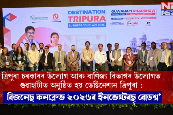ত্ৰিপুৰা চৰকাৰৰ উদ্যোগ আৰু বাণিজ্য বিভাগৰ উদ্যোগত গুৱাহাটীত অনুষ্ঠিত হয় ডেষ্টিনেশ্যন ত্ৰিপুৰা : বিজনেছ কনক্লেভ ২০২৬ৰ ইনভেষ্টৰছ্ ৰোডশ্ব’