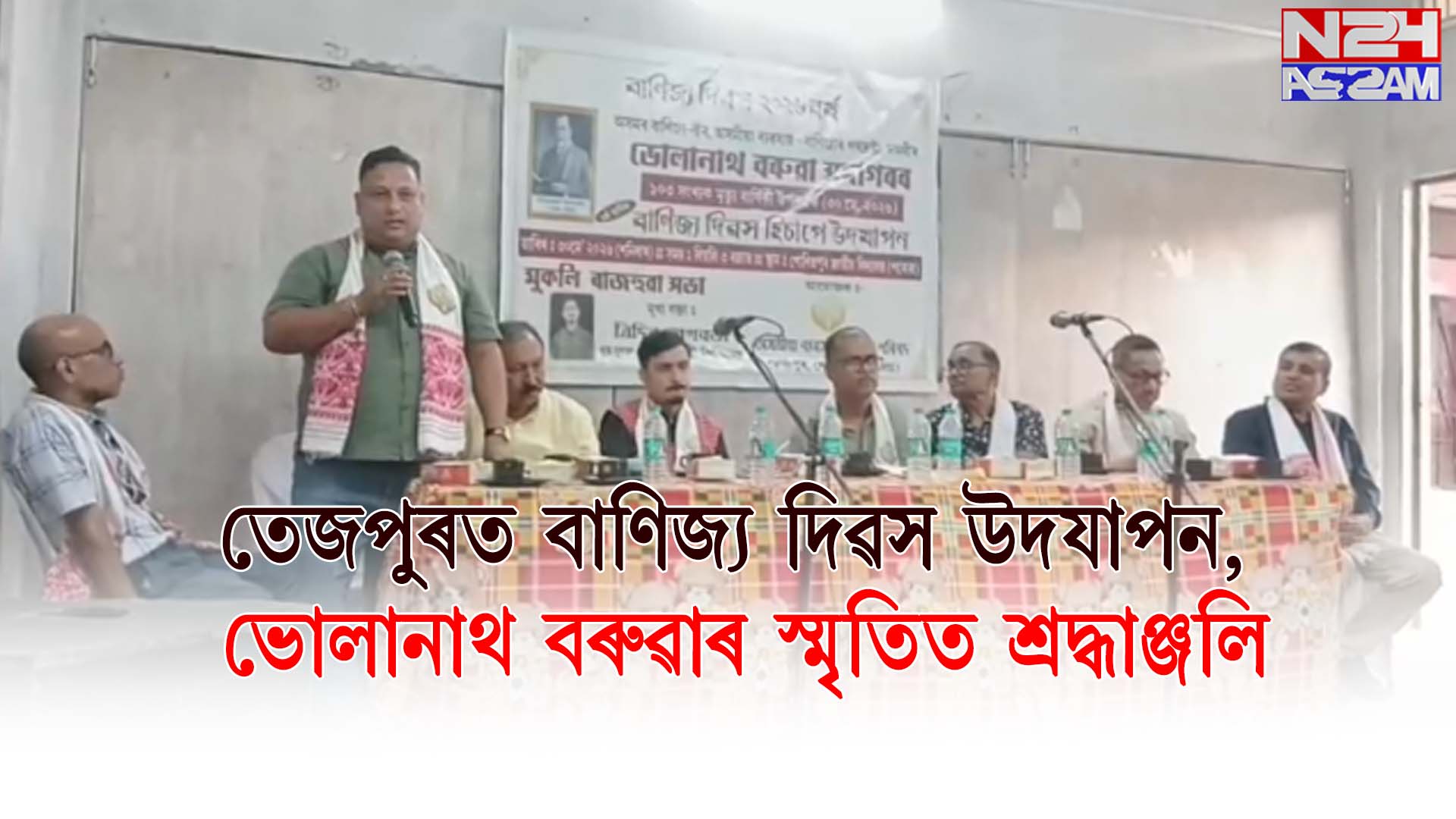তেজপুৰত বাণিজ্য দিৱস উদযাপন, ভোলানাথ বৰুৱাৰ স্মৃতিত শ্ৰদ্ধাঞ্জলি