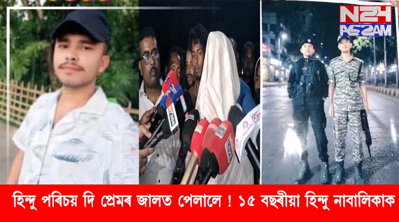 চাপৰত লাভ জেহাদৰ ঘটনা। মুছলমান যুৱকে হিন্দু পৰিচয় দি প্ৰেমৰ জালত পেলালে ১৫ বছৰীয়া হিন্দু নাবালিকাক।