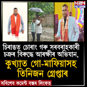 চিৰাঙত চোৰাং গৰু সৰবৰাহকাৰী চক্ৰৰ বিৰুদ্ধে আৰক্ষীৰ অভিযান, কুখ্যাত গো-মাফিয়াসহ তিনিজন গ্ৰেপ্তাৰ