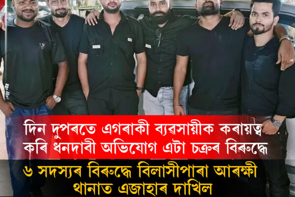 বিলাসীপাৰাৰ বেলতলী বজাৰত ব্যৱসায়ীক অপহৰণ সদৃশভাৱে ধৰি ধনদাবীৰ অভিযোগ, ৬ জনৰ বিৰুদ্ধে এজাহাৰ