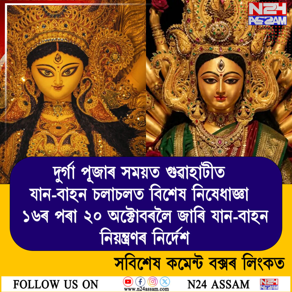 দুৰ্গা পূজাৰ সময়ত গুৱাহাটীত যান-বাহন চলাচলত বিশেষ নিষেধাজ্ঞা ১৬ৰ পৰা ২০ অক্টোবৰলৈ জাৰি যান-বাহন নিয়ন্ত্ৰণৰ নিৰ্দেশনা